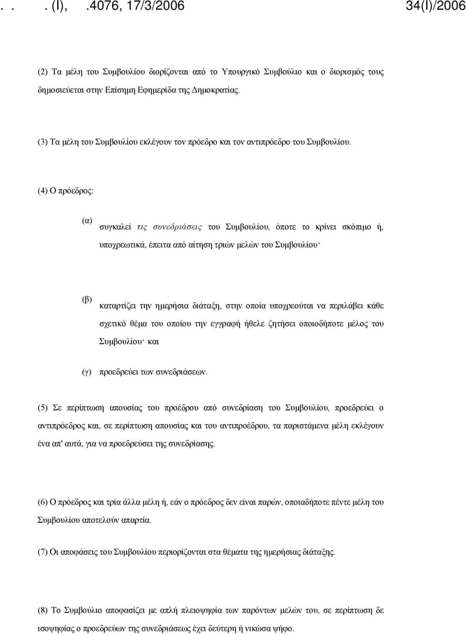 (4) Ο πρόεδρος: (α) συγκαλεί τις συνεδριάσεις του Συμβουλίου, όποτε το κρίνει σκόπιμο ή, υποχρεωτικά, έπειτα από αίτηση τριών μελών του Συμβουλίου (β) καταρτίζει την ημερήσια διάταξη, στην οποία