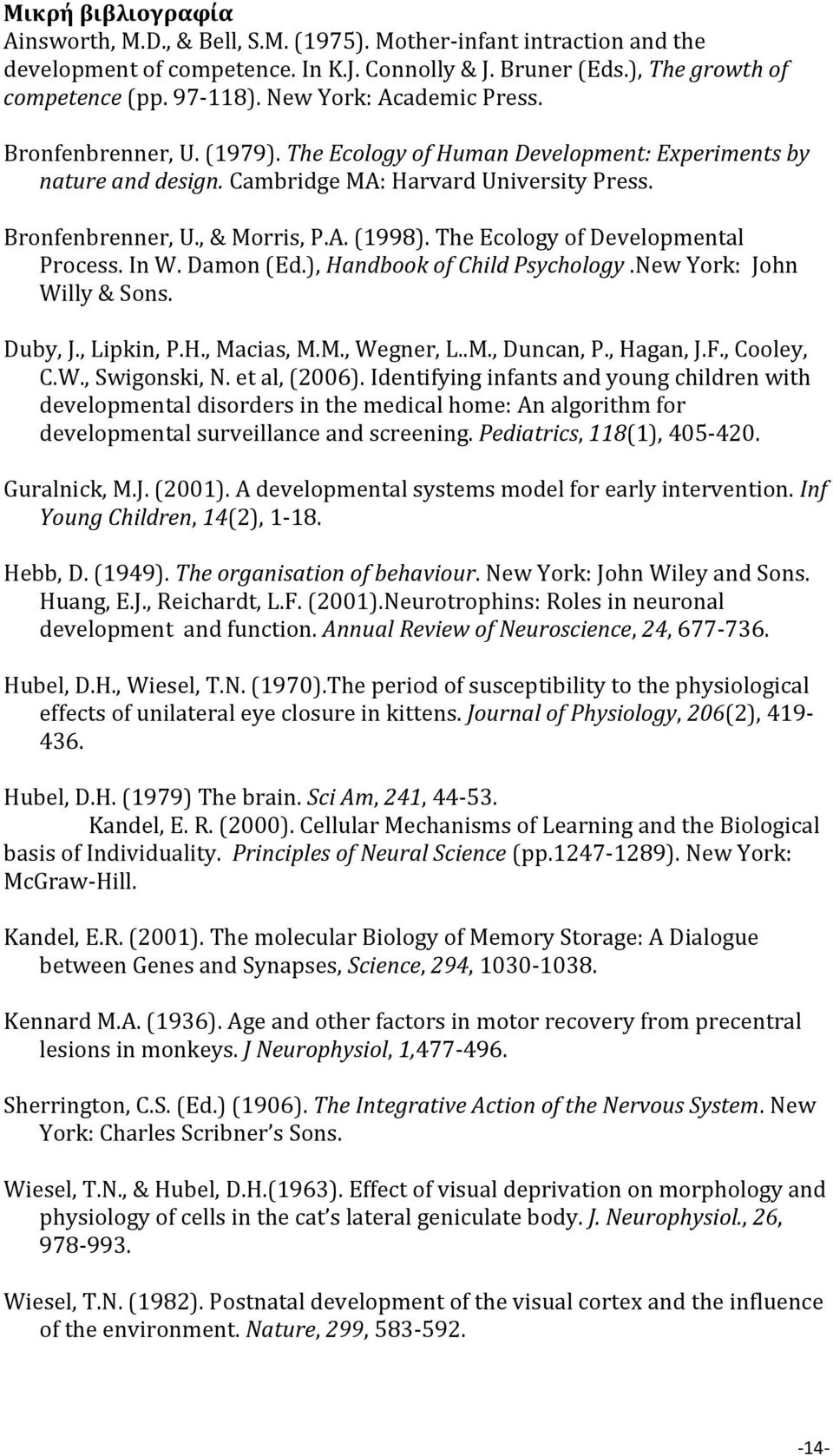 The Ecology of Developmental Process. In W. Damon (Ed.), Handbook of Child Psychology.New York: John Willy & Sons. Duby, J., Lipkin, P.H., Macias, M.M., Wegner, L..M., Duncan, P., Hagan, J.F.