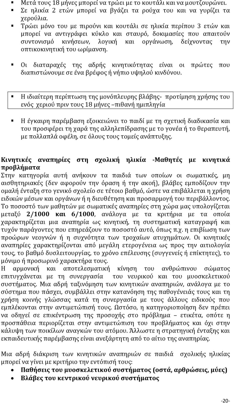 οπτικοκινητική του ωρίμανση. Οι διαταραχές της αδρής κινητικότητας είναι οι πρώτες που διαπιστώνουμε σε ένα βρέφος ή νήπιο υψηλού κινδύνου.