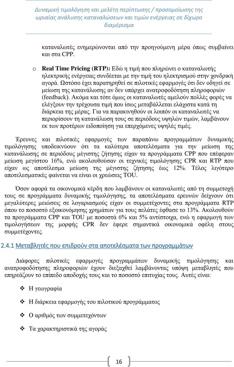 Ωστόσο έχει παρατηρηθεί σε πιλοτικές εφαρμογές ότι δεν οδηγεί σε μείωση της κατανάλωσης αν δεν υπάρχει ανατροφοδότηση πληροφοριών (feedback).