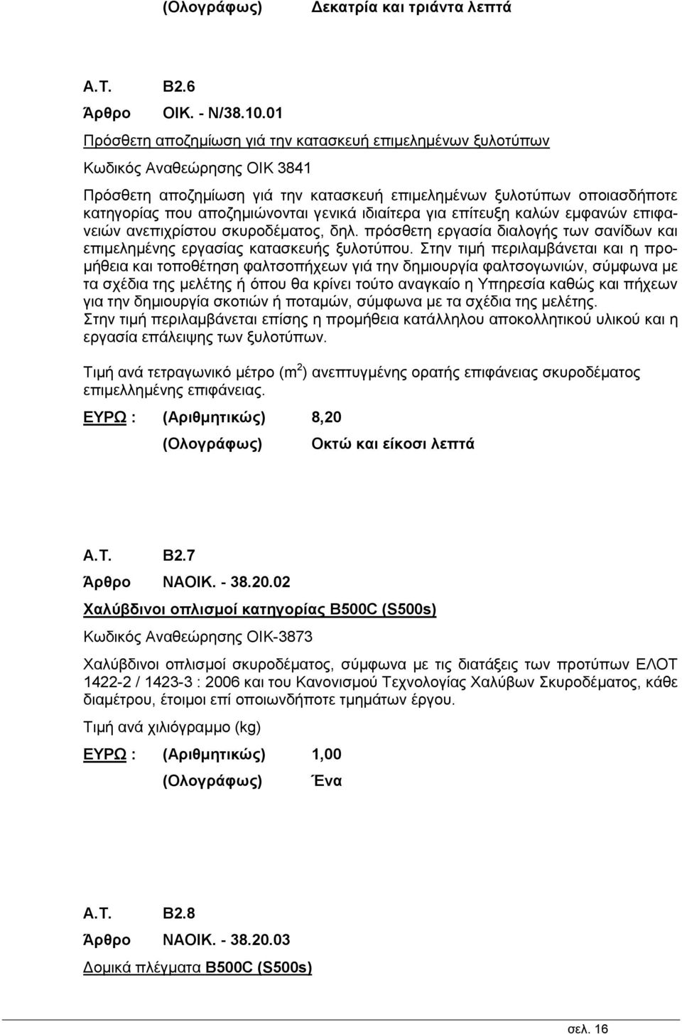 γενικά ιδιαίτερα για επίτευξη καλών εμφανών επιφανειών ανεπιχρίστου σκυροδέματος, δηλ. πρόσθετη εργασία διαλογής των σανίδων και επιμελημένης εργασίας κατασκευής ξυλοτύπου.