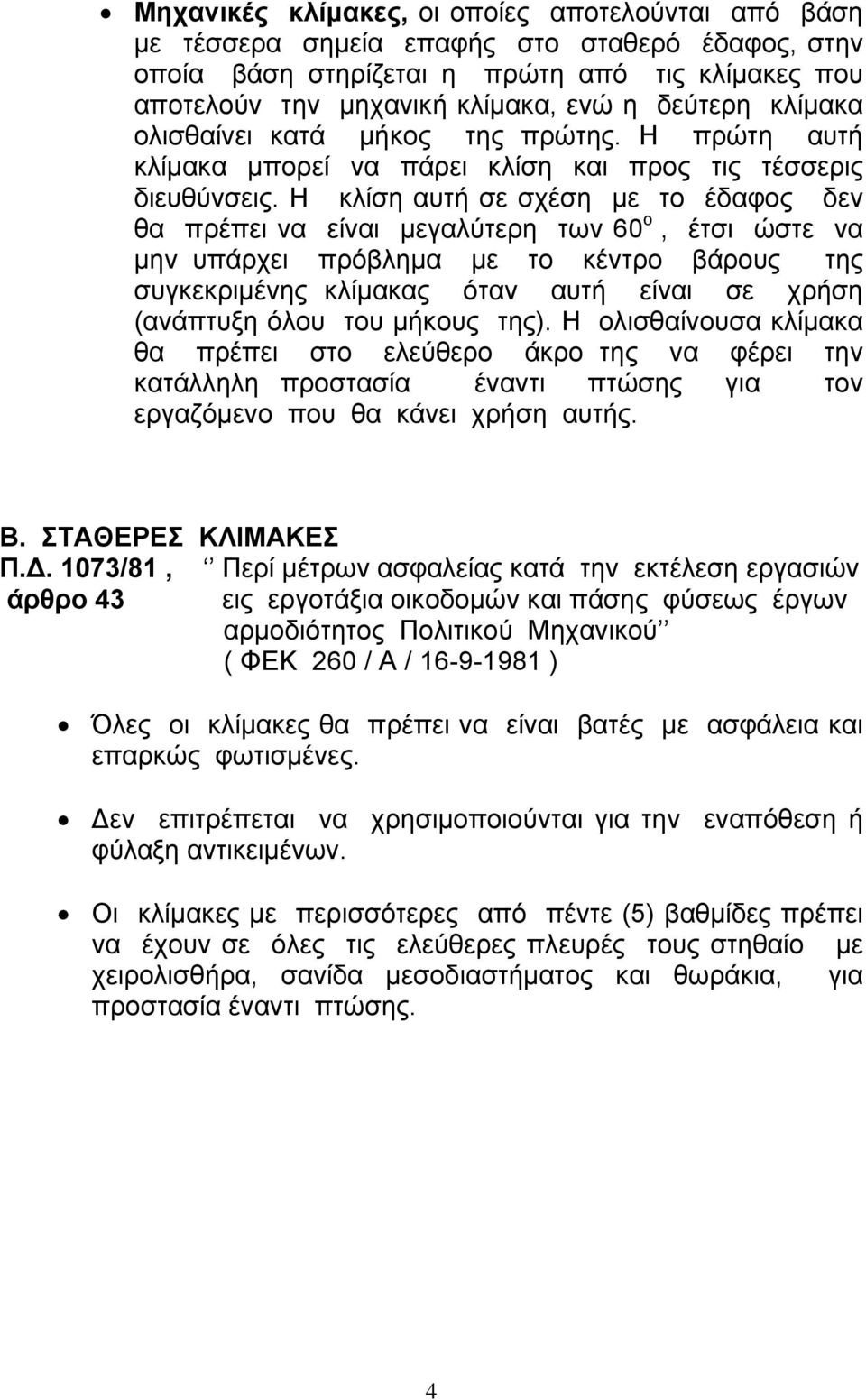 Η κλίση αυτή σε σχέση µε το έδαφος δεν θα πρέπει να είναι µεγαλύτερη των 60 ο, έτσι ώστε να µην υπάρχει πρόβληµα µε το κέντρο βάρους της συγκεκριµένης κλίµακας όταν αυτή είναι σε χρήση (ανάπτυξη όλου