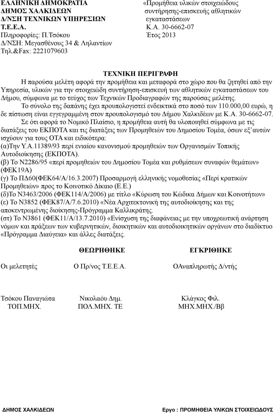 &Fax: 2221079603 ΤΕΧΝΙΚΗ ΠΕΡΙΓΡΑΦΗ Η παρούσα μελέτη αφορά την προμήθεια και μεταφορά στο χώρο που θα ζητηθεί από την Υπηρεσία, υλικών για την στοιχειώδη συντήρηση-επισκευή των αθλητικών εγκαταστάσεων