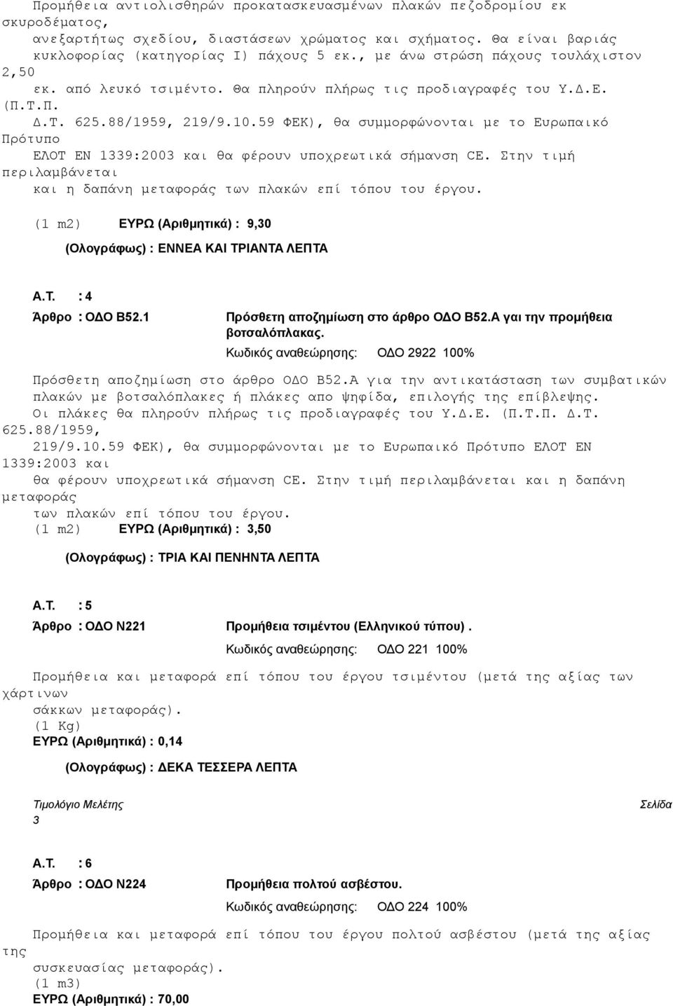 59 ΦΕΚ), θα συμμορφώνονται με το Ευρωπαικό Πρότυπο ΕΛΟΤ ΕΝ 1339:2003 και θα φέρουν υποχρεωτικά σήμανση CE. Στην τιμή περιλαμβάνεται και η δαπάνη μεταφοράς των πλακών επί τόπου του έργου.