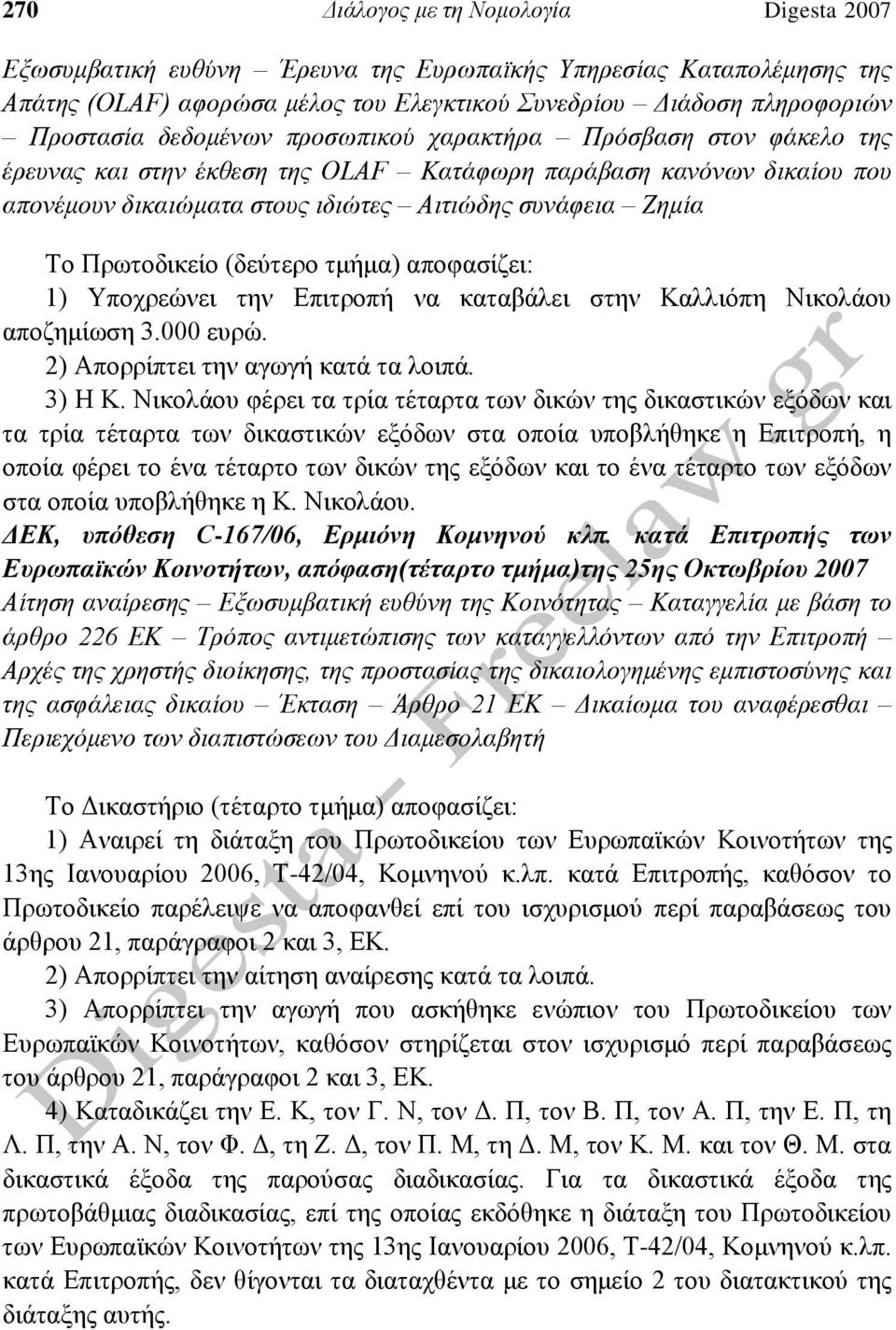 Πρωτοδικείο (δεύτερο τμήμα) αποφασίζει: 1) Υποχρεώνει την Επιτροπή να καταβάλει στην Καλλιόπη Νικολάου αποζημίωση 3.000 ευρώ. 2) Απορρίπτει την αγωγή κατά τα λοιπά. 3) Η Κ.