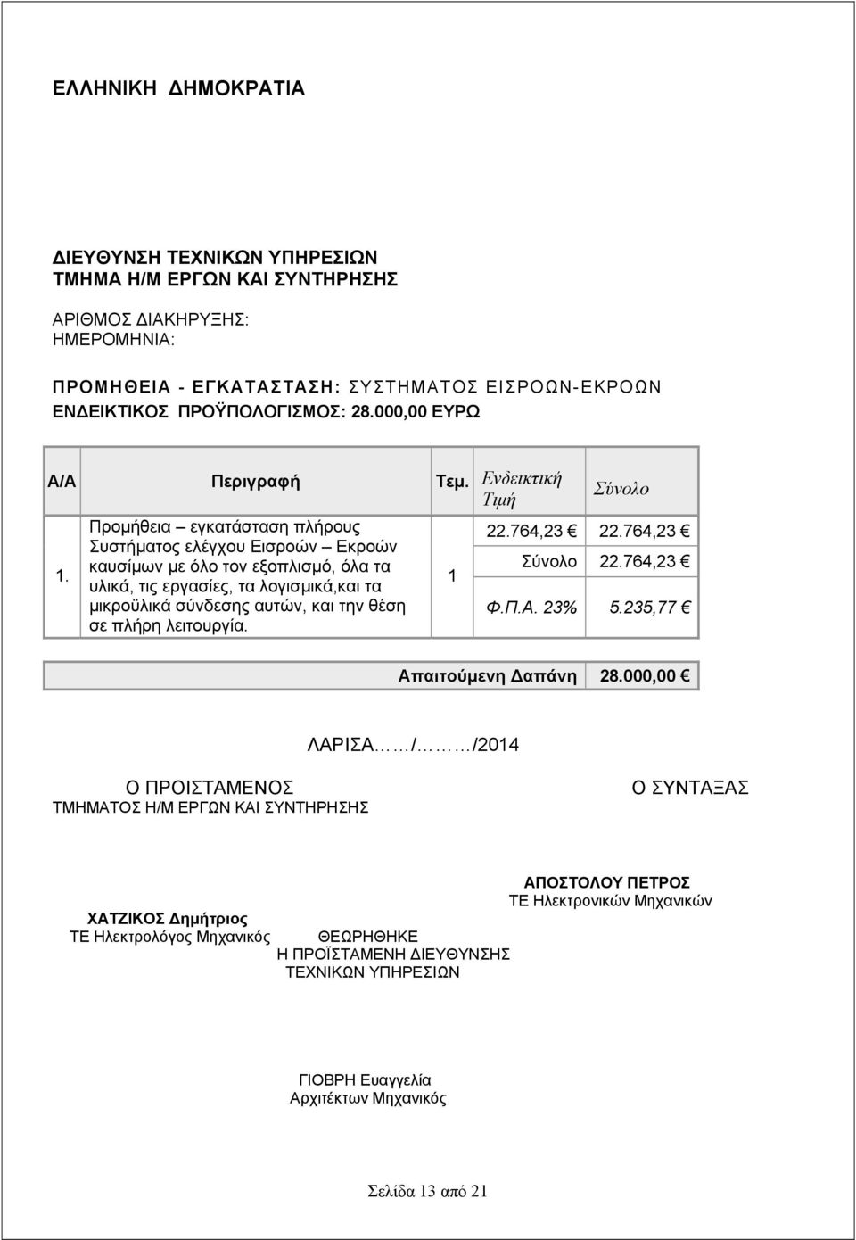 1 υλικά, τις εργασίες, τα λογισμικά,και τα μικροϋλικά σύνδεσης αυτών, και την θέση σε πλήρη λειτουργία. Φ.Π.Α. 23% 5.235,77 Απαιτούμενη Δαπάνη 28.