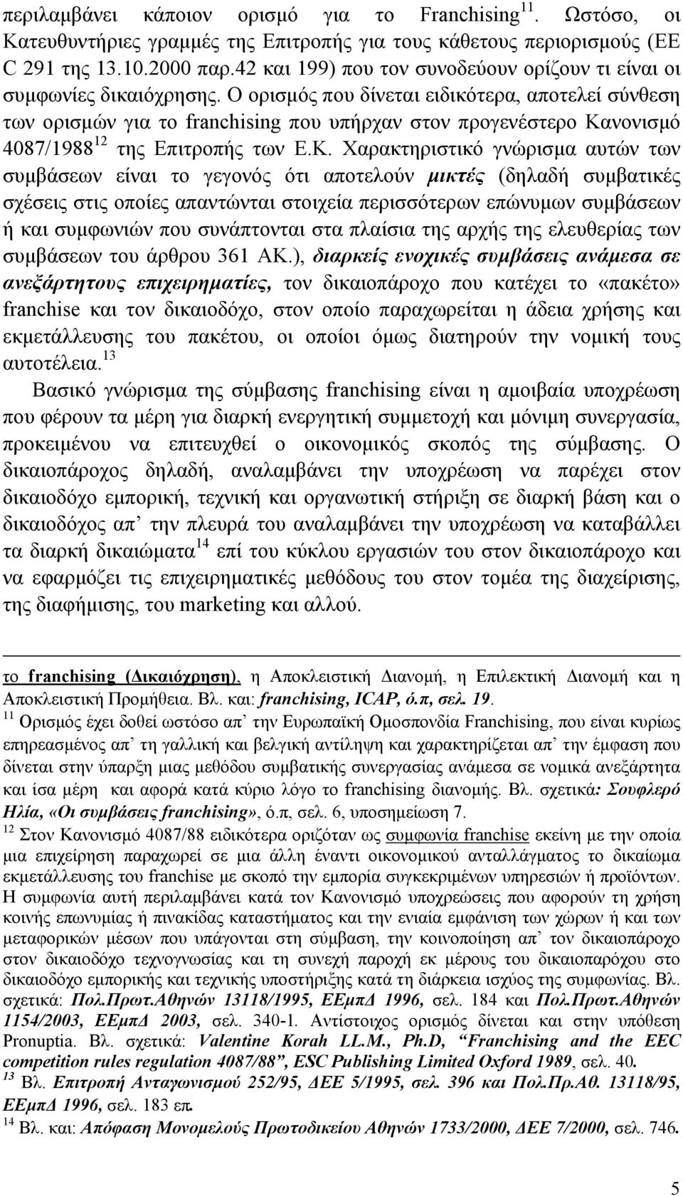 Ο ορισμός που δίνεται ειδικότερα, αποτελεί σύνθεση των ορισμών για το franchising που υπήρχαν στον προγενέστερο Κα