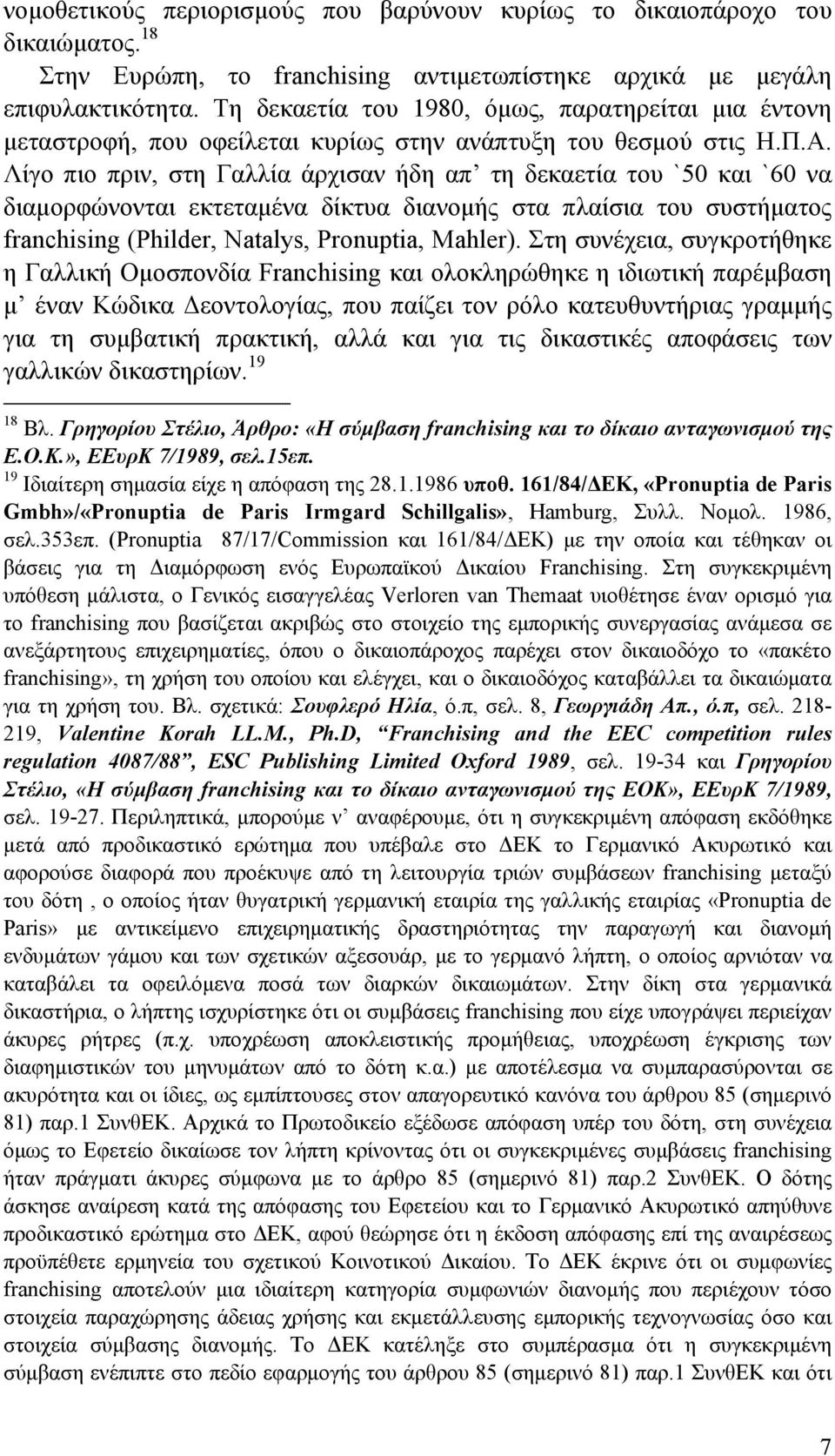 Λίγο πιο πριν, στη Γαλλία άρχισαν ήδη απ τη δεκαετία του `50 και `60 να διαμορφώνονται εκτεταμένα δίκτυα διανομής στα πλαίσια του συστήματος franchising (Philder, Natalys, Pronuptia, Mahler).