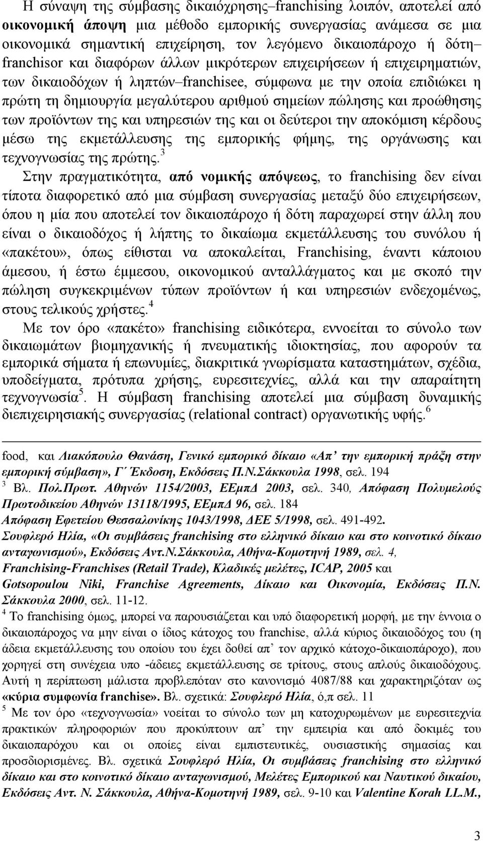 και προώθησης των προϊόντων της και υπηρεσιών της και οι δεύτεροι την αποκόμιση κέρδους μέσω της εκμετάλλευσης της εμπορικής φήμης, της οργάνωσης και τεχνογνωσίας της πρώτης.