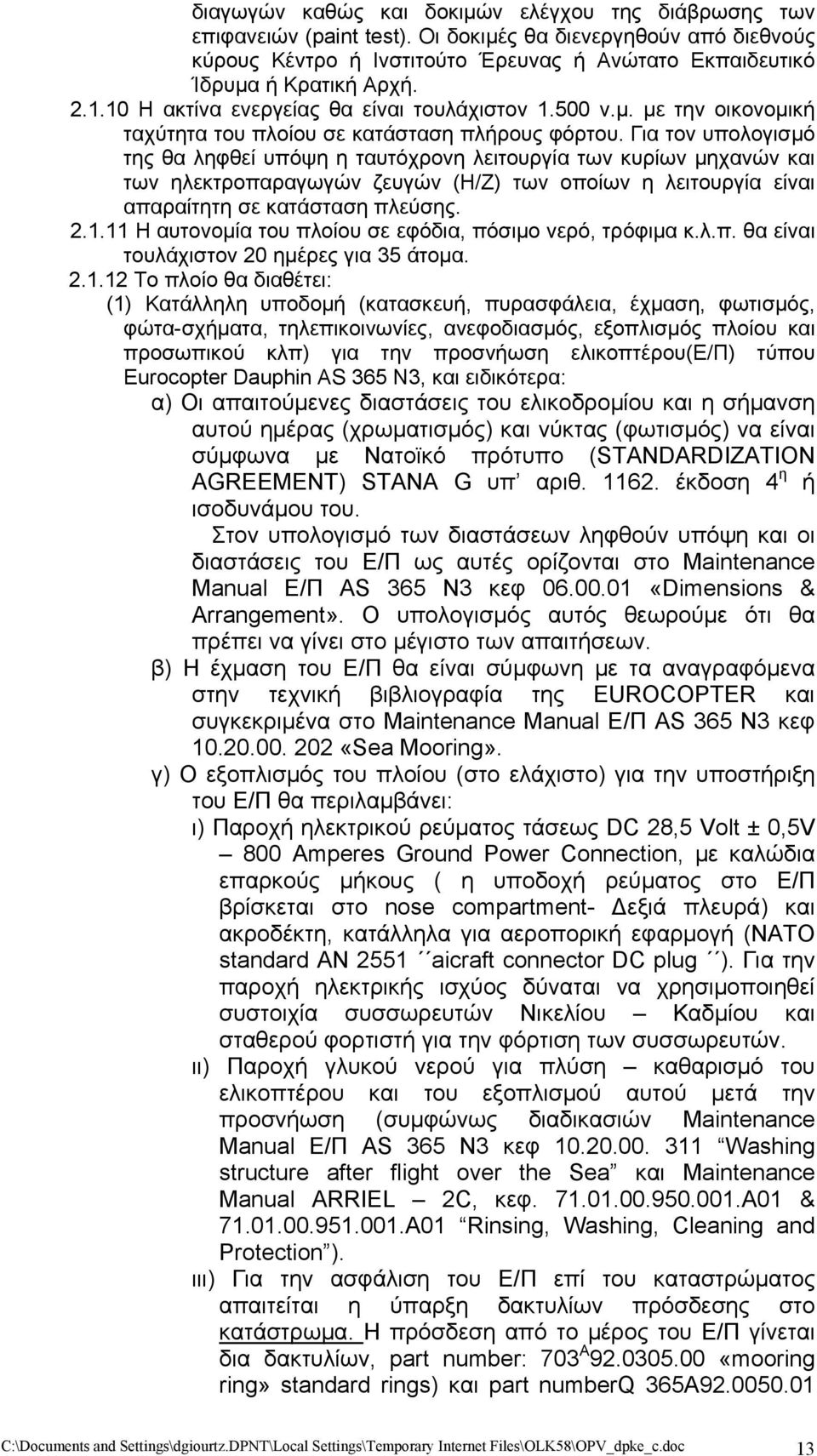 Για τον υπολογισμό της θα ληφθεί υπόψη η ταυτόχρονη λειτουργία των κυρίων μηχανών και των ηλεκτροπαραγωγών ζευγών (Η/Ζ) των οποίων η λειτουργία είναι απαραίτητη σε κατάσταση πλεύσης. 2.1.