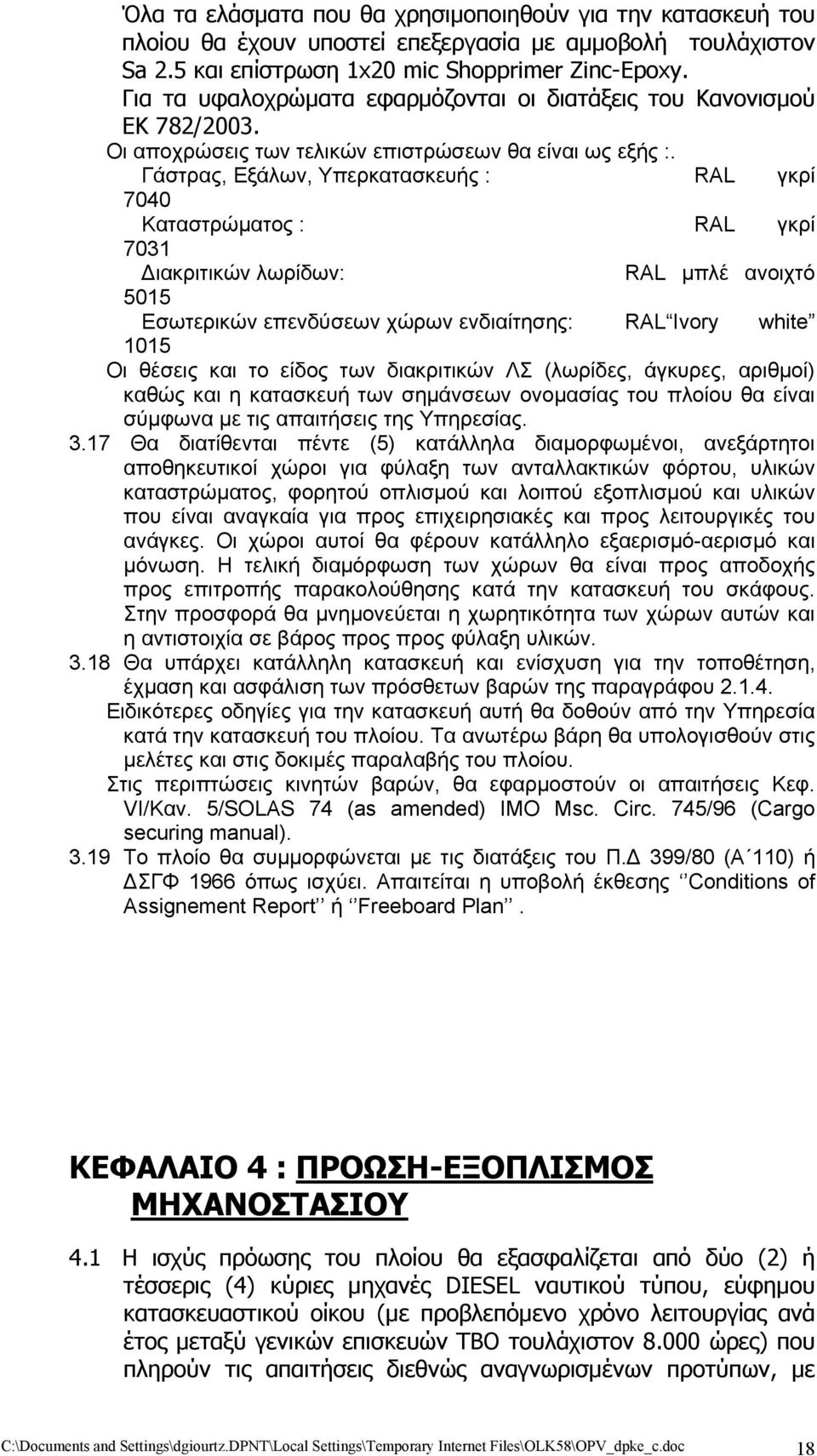 Γάστρας, Εξάλων, Υπερκατασκευής : RAL γκρί 7040 Καταστρώματος : RAL γκρί 7031 Διακριτικών λωρίδων: RAL μπλέ ανοιχτό 5015 Εσωτερικών επενδύσεων χώρων ενδιαίτησης: RAL Ivory white 1015 Οι θέσεις και το