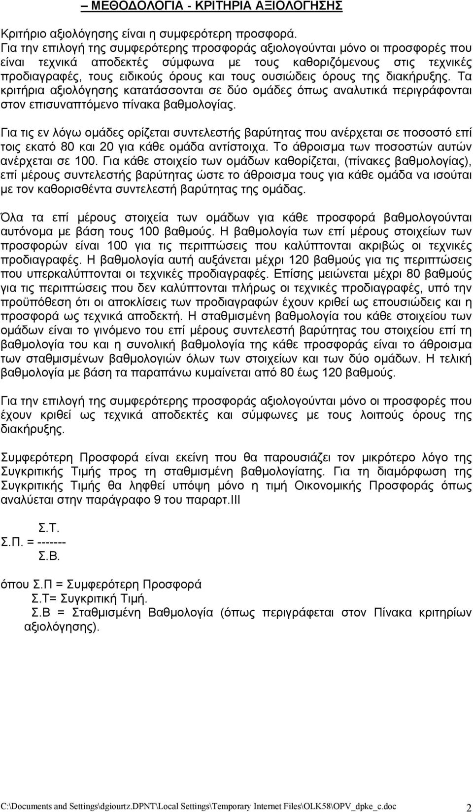 ουσιώδεις όρους της διακήρυξης. Τα κριτήρια αξιολόγησης κατατάσσονται σε δύο ομάδες όπως αναλυτικά περιγράφονται στον επισυναπτόμενο πίνακα βαθμολογίας.