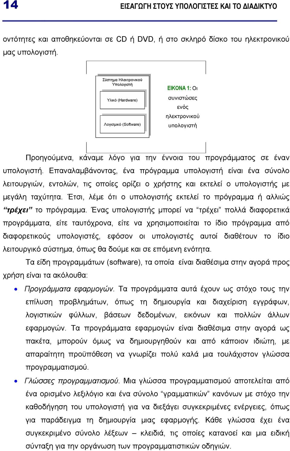 Επαναλαµβάνοντας, ένα πρόγραµµα υπολογιστή είναι ένα σύνολο λειτουργιών, εντολών, τις οποίες ορίζει ο χρήστης και εκτελεί ο υπολογιστής µε µεγάλη ταχύτητα.