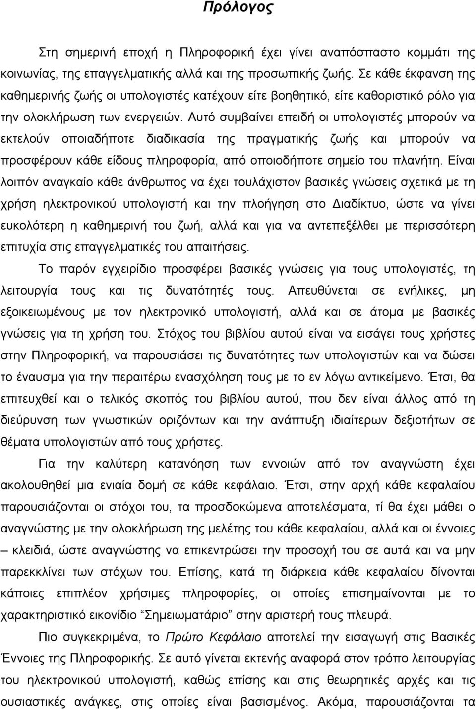 Αυτό συµβαίνει επειδή οι υπολογιστές µπορούν να εκτελούν οποιαδήποτε διαδικασία της πραγµατικής ζωής και µπορούν να προσφέρουν κάθε είδους πληροφορία, από οποιοδήποτε σηµείο του πλανήτη.