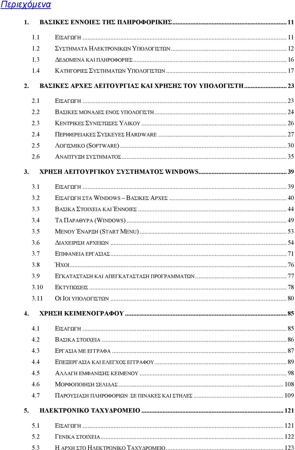 5 ΛΟΓΙΣΜΙΚΟ (SOFTWARE)... 30 2.6 ΑΝΑΠΤΥΞΗ ΣΥΣΤΗΜΑΤΟΣ... 35 3. ΧΡΗΣΗ ΛΕΙΤΟΥΡΓΙΚΟΥ ΣΥΣΤΗΜΑΤΟΣ WINDOWS... 39 3.1 ΕΙΣΑΓΩΓΗ... 39 3.2 ΕΙΣΑΓΩΓΗ ΣΤΑ WINDOWS ΒΑΣΙΚΕΣ ΑΡΧΕΣ... 40 3.