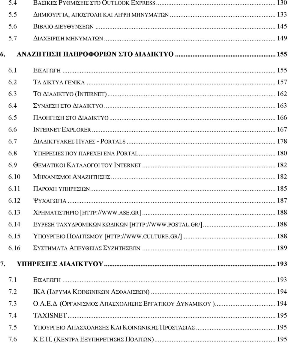 7 ΙΑ ΙΚΤΥΑΚΕΣ ΠΥΛΕΣ - PORTALS... 178 6.8 ΥΠΗΡΕΣΙΕΣ ΠΟΥ ΠΑΡΕΧΕΙ ΕΝΑ PORTAL... 180 6.9 ΘΕΜΑΤΙΚΟΙ ΚΑΤΑΛΟΓΟΙ ΤΟΥ INTERNET... 182 6.10 ΜΗΧΑΝΙΣΜΟΙ ΑΝΑΖΗΤΗΣΗΣ... 182 6.11 ΠΑΡΟΧΗ ΥΠΗΡΕΣΙΩΝ... 185 6.