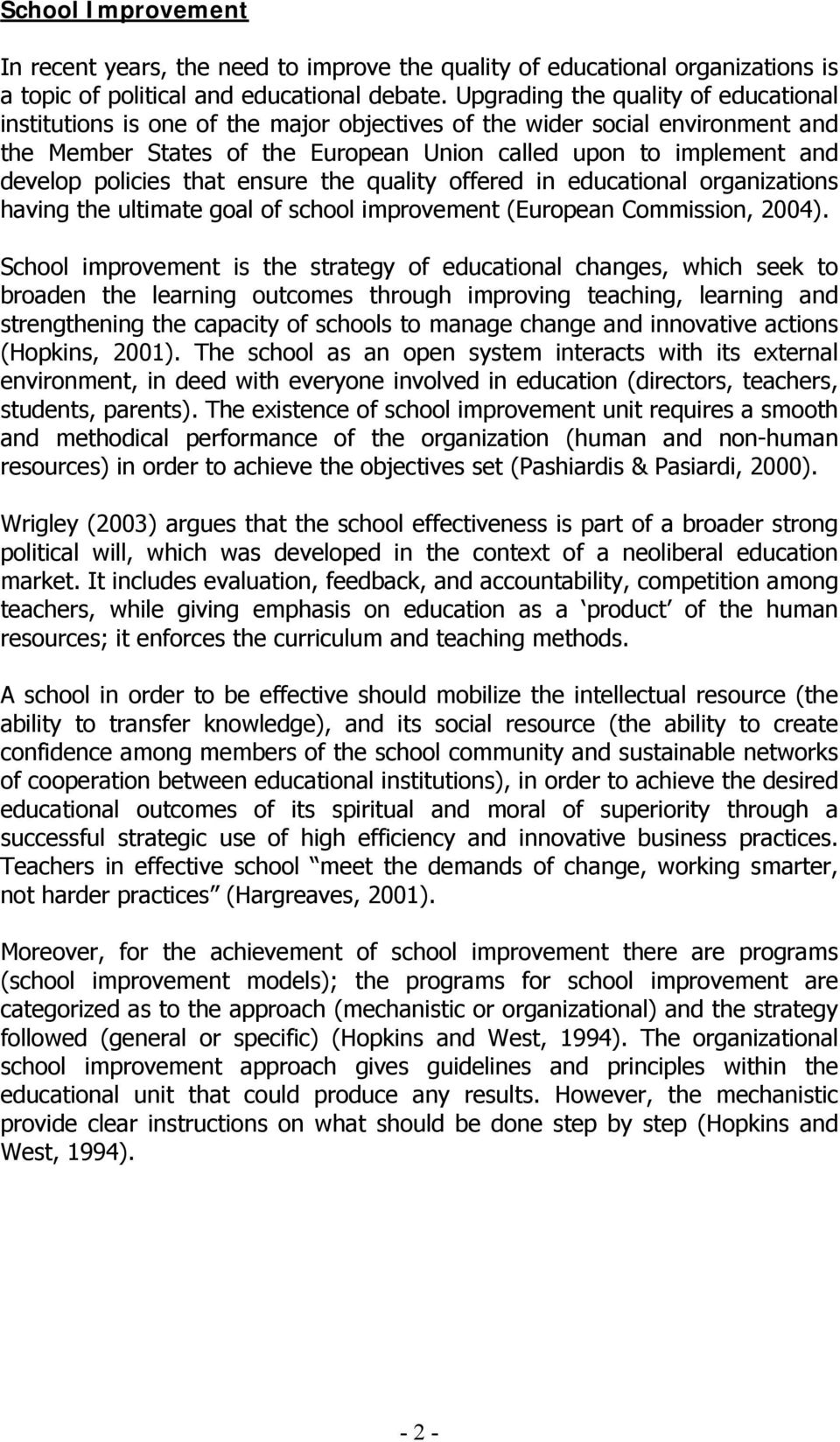 policies that ensure the quality offered in educational organizations having the ultimate goal of school improvement (European Commission, 2004).