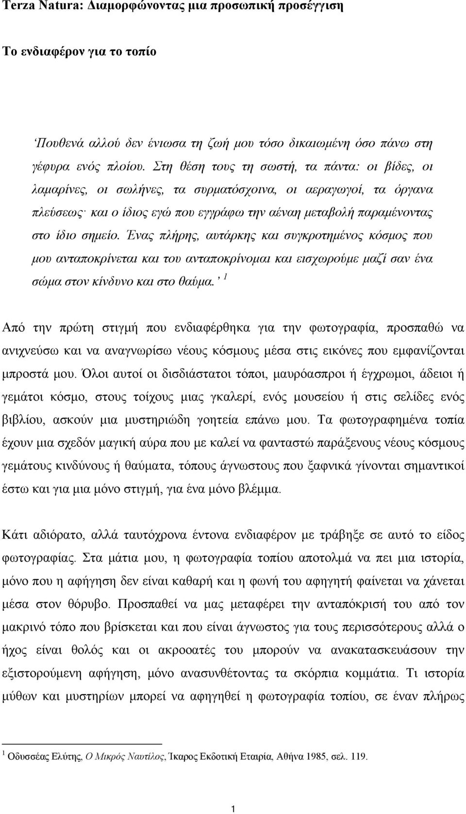 Ένας πλήρης, αυτάρκης και συγκροτημένος κόσμος που μου ανταποκρίνεται και του ανταποκρίνομαι και εισχωρούμε μαζί σαν ένα σώμα στον κίνδυνο και στο θαύμα.