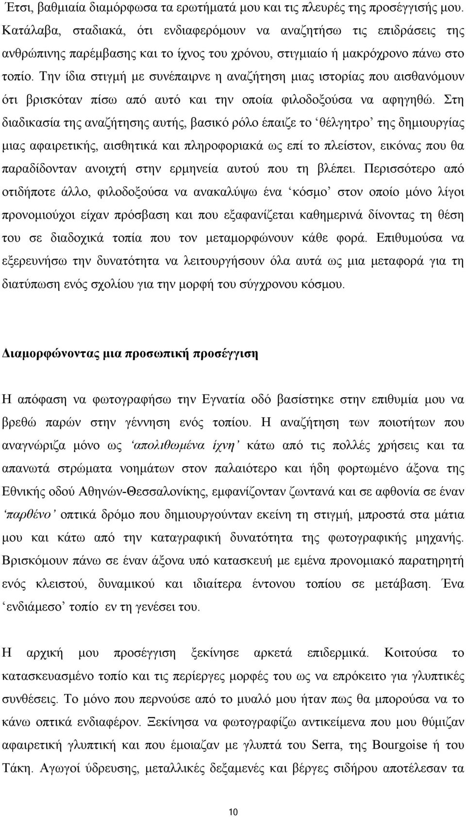 Την ίδια στιγμή με συνέπαιρνε η αναζήτηση μιας ιστορίας που αισθανόμουν ότι βρισκόταν πίσω από αυτό και την οποία φιλοδοξούσα να αφηγηθώ.