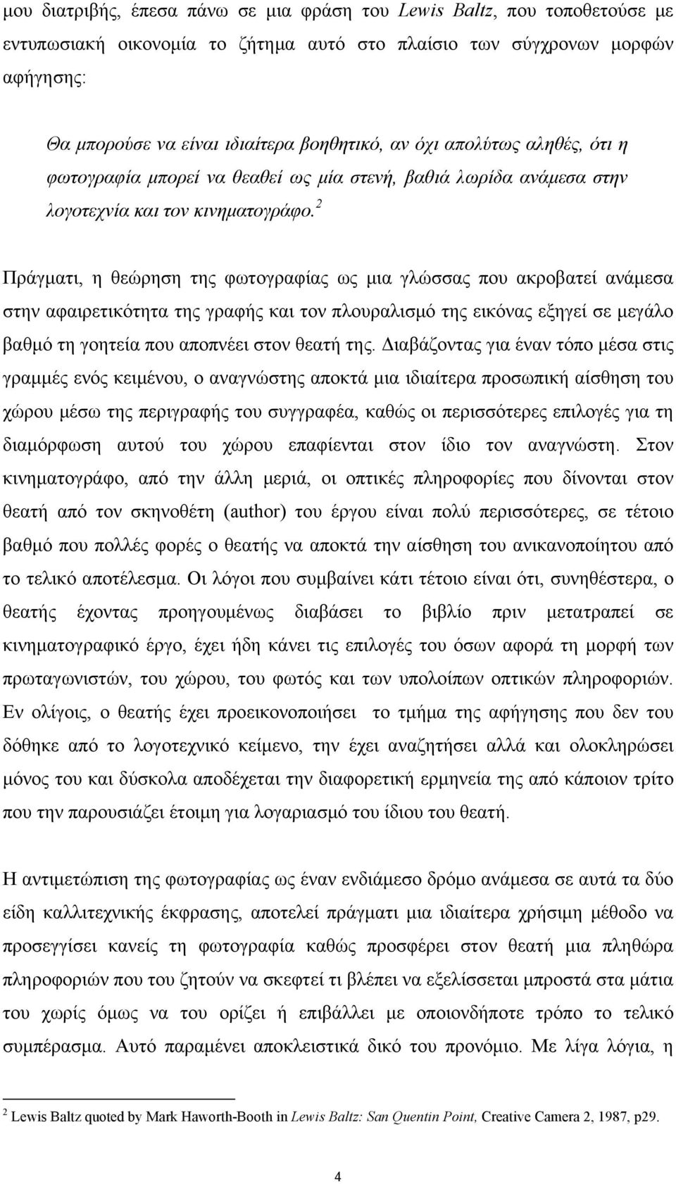 2 Πράγματι, η θεώρηση της φωτογραφίας ως μια γλώσσας που ακροβατεί ανάμεσα στην αφαιρετικότητα της γραφής και τον πλουραλισμό της εικόνας εξηγεί σε μεγάλο βαθμό τη γοητεία που αποπνέει στον θεατή της.