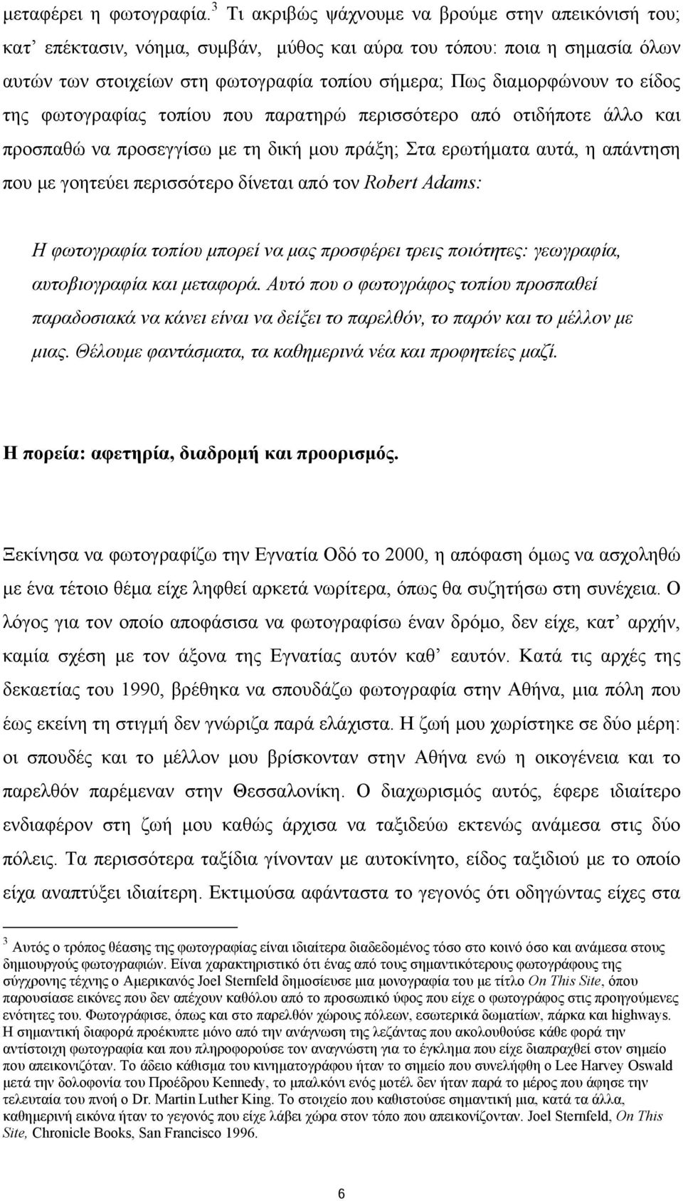 είδος της φωτογραφίας τοπίου που παρατηρώ περισσότερο από οτιδήποτε άλλο και προσπαθώ να προσεγγίσω με τη δική μου πράξη; Στα ερωτήματα αυτά, η απάντηση που με γοητεύει περισσότερο δίνεται από τον