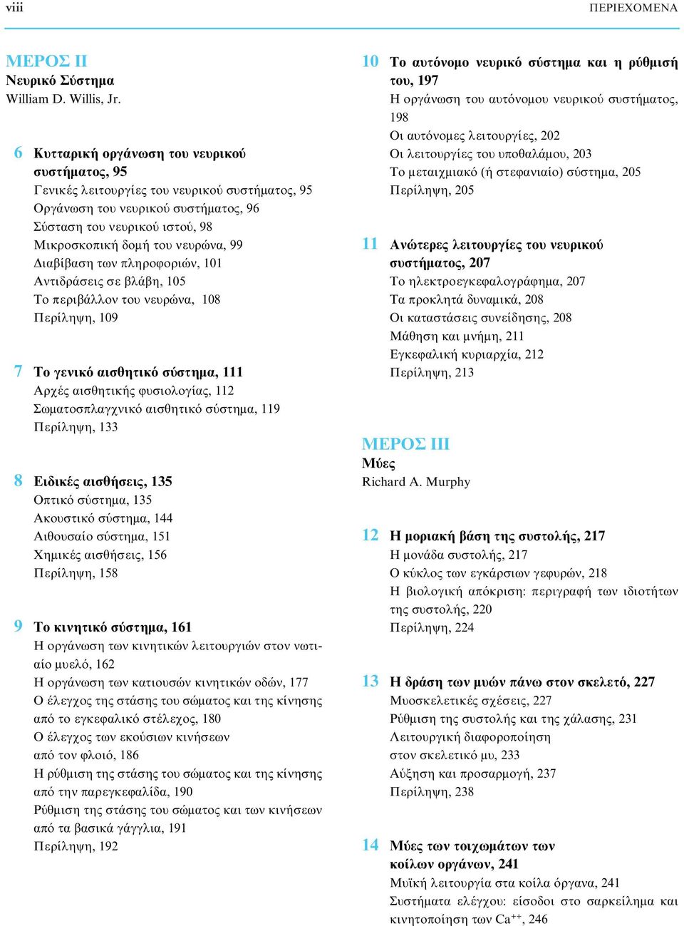 Διαβίβαση των πληροφοριών, 101 Aντιδράσεις σε βλάβη, 105 Tο περιβάλλον του νευρώνα, 108 Περίληψη, 109 17 Tο γενικό αισθητικό σύστημα, 111 Aρχές αισθητικής φυσιολογίας, 112 Σωματοσπλαγχνικό αισθητικό