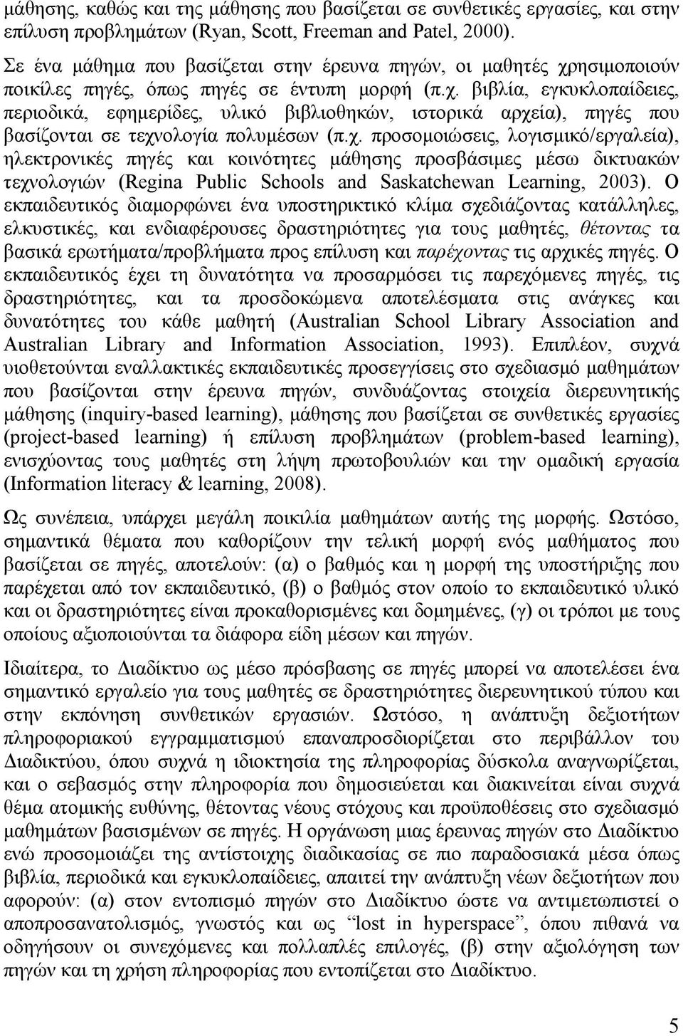 χ. προσοµοιώσεις, λογισµικό/εργαλεία), ηλεκτρονικές πηγές και κοινότητες µάθησης προσβάσιµες µέσω δικτυακών τεχνολογιών (Regina Public Schools and Saskatchewan Learning, 2003).