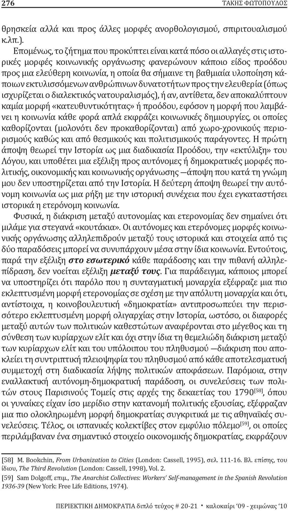 υλοποίηση κάποιων εκτυλισσόμενων ανθρώπινων δυνατοτήτων προς την ελευθερία (όπως ισχυρίζεται ο διαλεκτικός νατουραλισμός), ή αν, αντίθετα, δεν αποκαλύπτουν καμία μορφή «κατευθυντικότητας» ή προόδου,