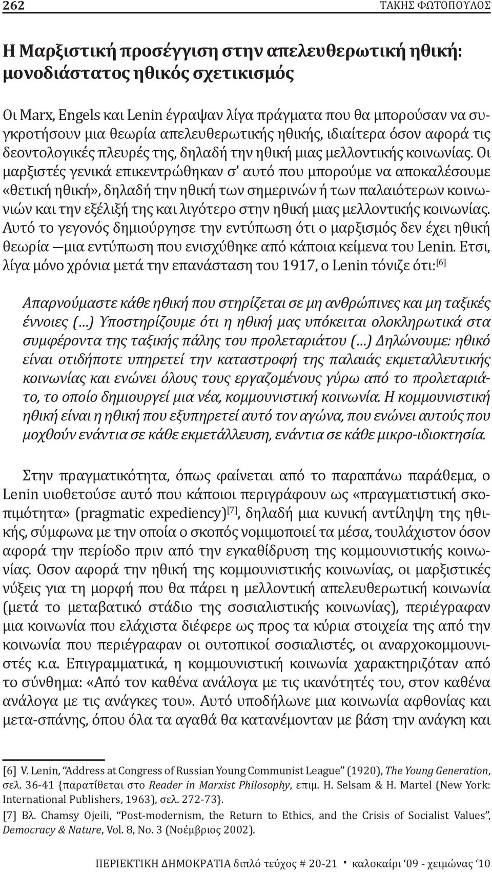 Οι μαρξιστές γενικά επικεντρώθηκαν σ αυτό που μπορούμε να αποκαλέσουμε «θετική ηθική», δηλαδή την ηθική των σημερινών ή των παλαιότερων κοινωνιών και την εξέλιξή της και λιγότερο στην ηθική μιας