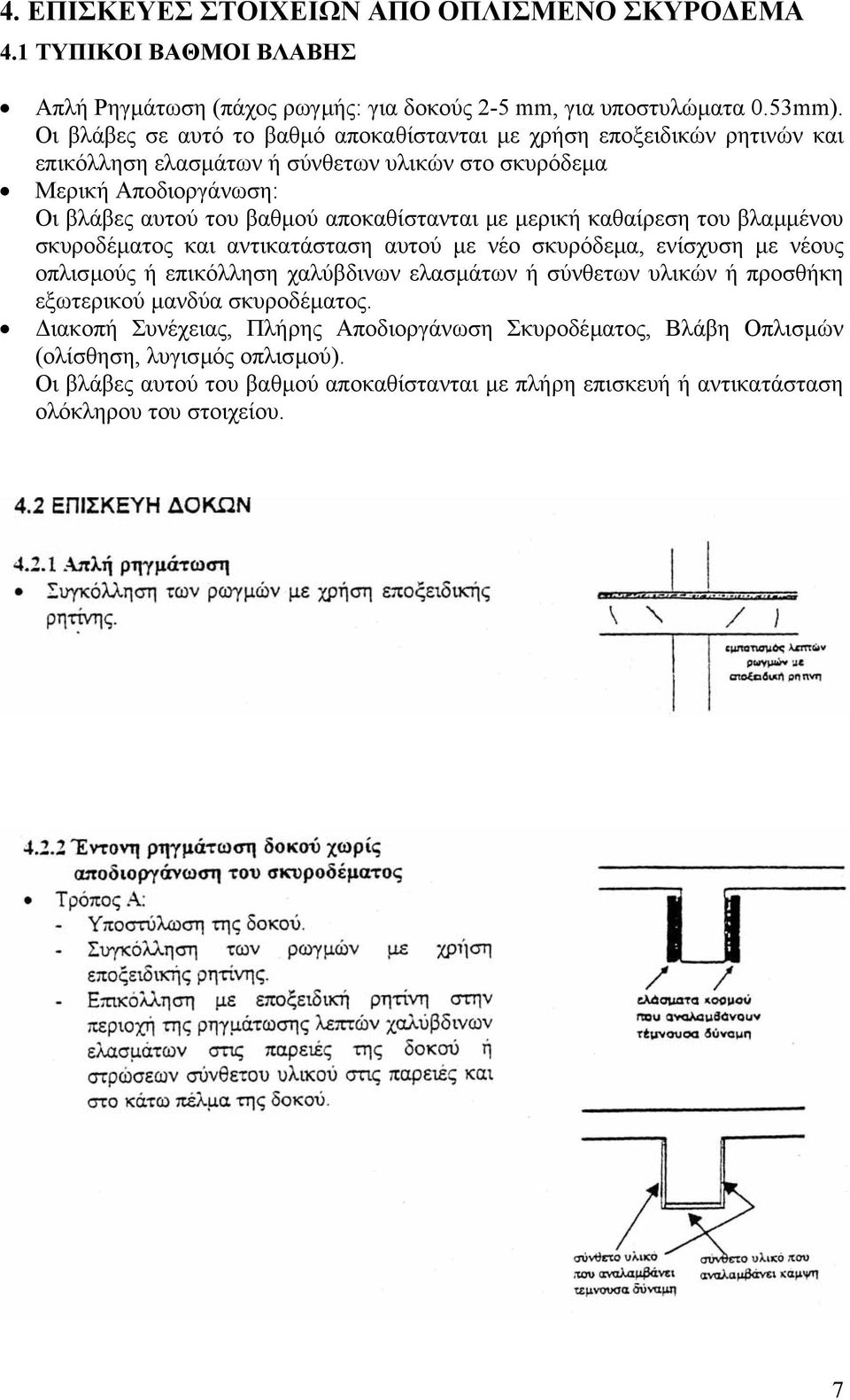 αποκαθίστανται µε µερική καθαίρεση του βλαµµένου σκυροδέµατος και αντικατάσταση αυτού µε νέο σκυρόδεµα, ενίσχυση µε νέους οπλισµούς ή επικόλληση χαλύβδινων ελασµάτων ή σύνθετων υλικών ή