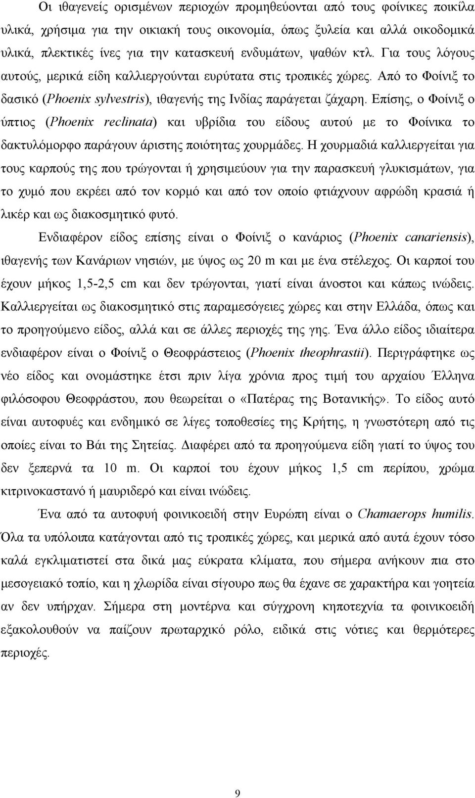 Επίσης, ο Φοίνιξ ο ύπτιος (Phoenix reclinata) και υβρίδια του είδους αυτού με το Φοίνικα το δακτυλόμορφο παράγουν άριστης ποιότητας χουρμάδες.