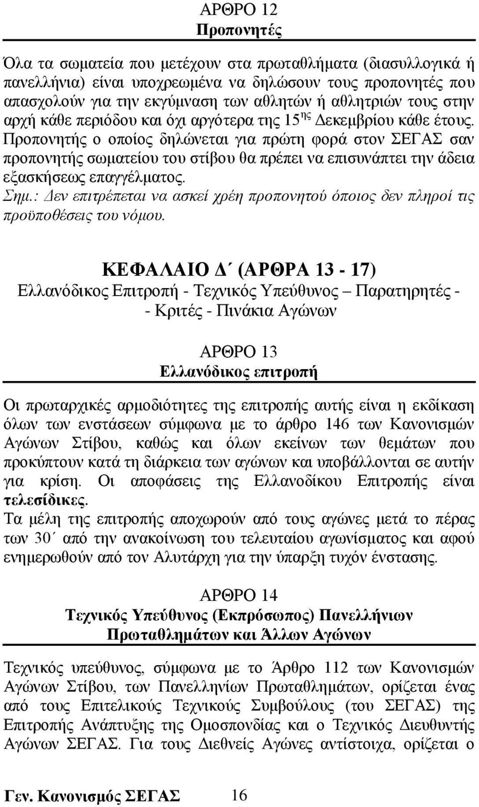 Προπονητής ο οποίος δηλώνεται για πρώτη φορά στον ΣΕΓΑΣ σαν προπονητής σωματείου του στίβου θα πρέπει να επισυνάπτει την άδεια εξασκήσεως επαγγέλματος. Σημ.