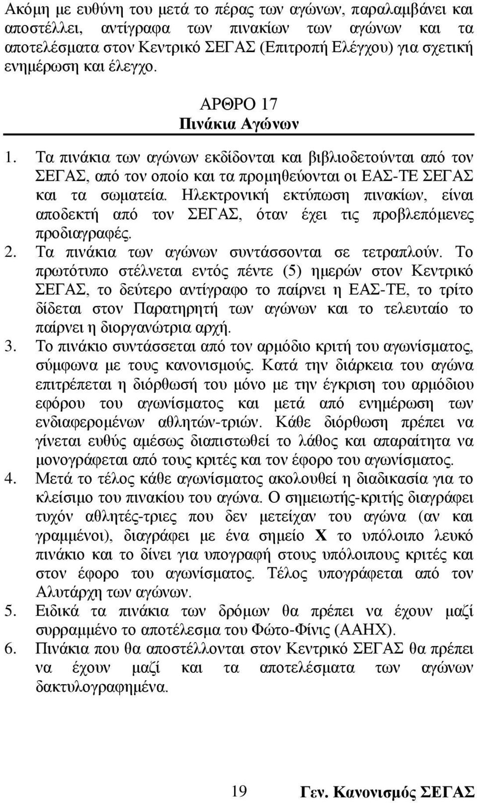 Ηλεκτρονική εκτύπωση πινακίων, είναι αποδεκτή από τον ΣΕΓΑΣ, όταν έχει τις προβλεπόμενες προδιαγραφές. 2. Τα πινάκια των αγώνων συντάσσονται σε τετραπλούν.