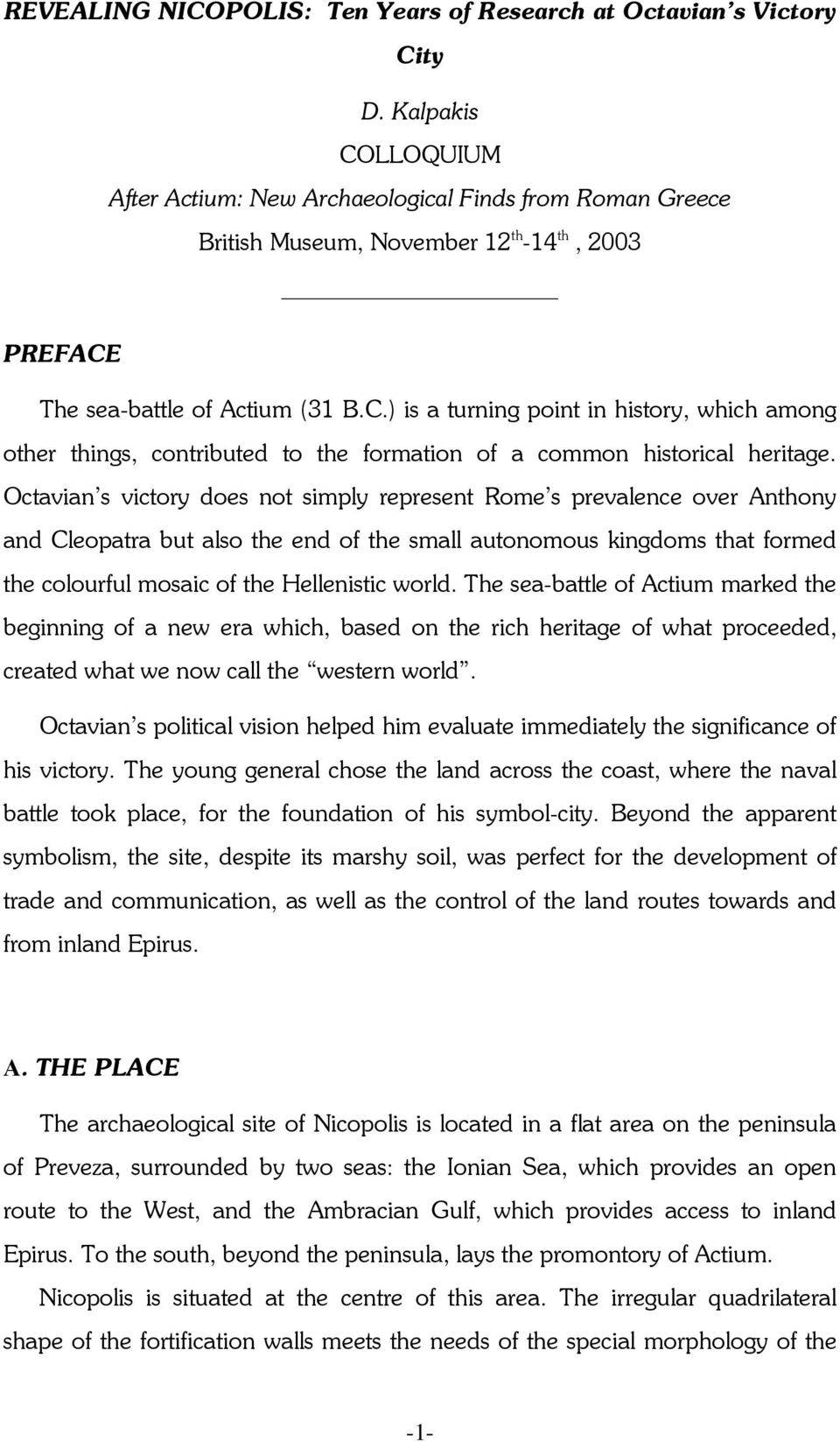 Octavian s victory does not simply represent Rome s prevalence over Anthony and Cleopatra but also the end of the small autonomous kingdoms that formed the colourful mosaic of the Hellenistic world.