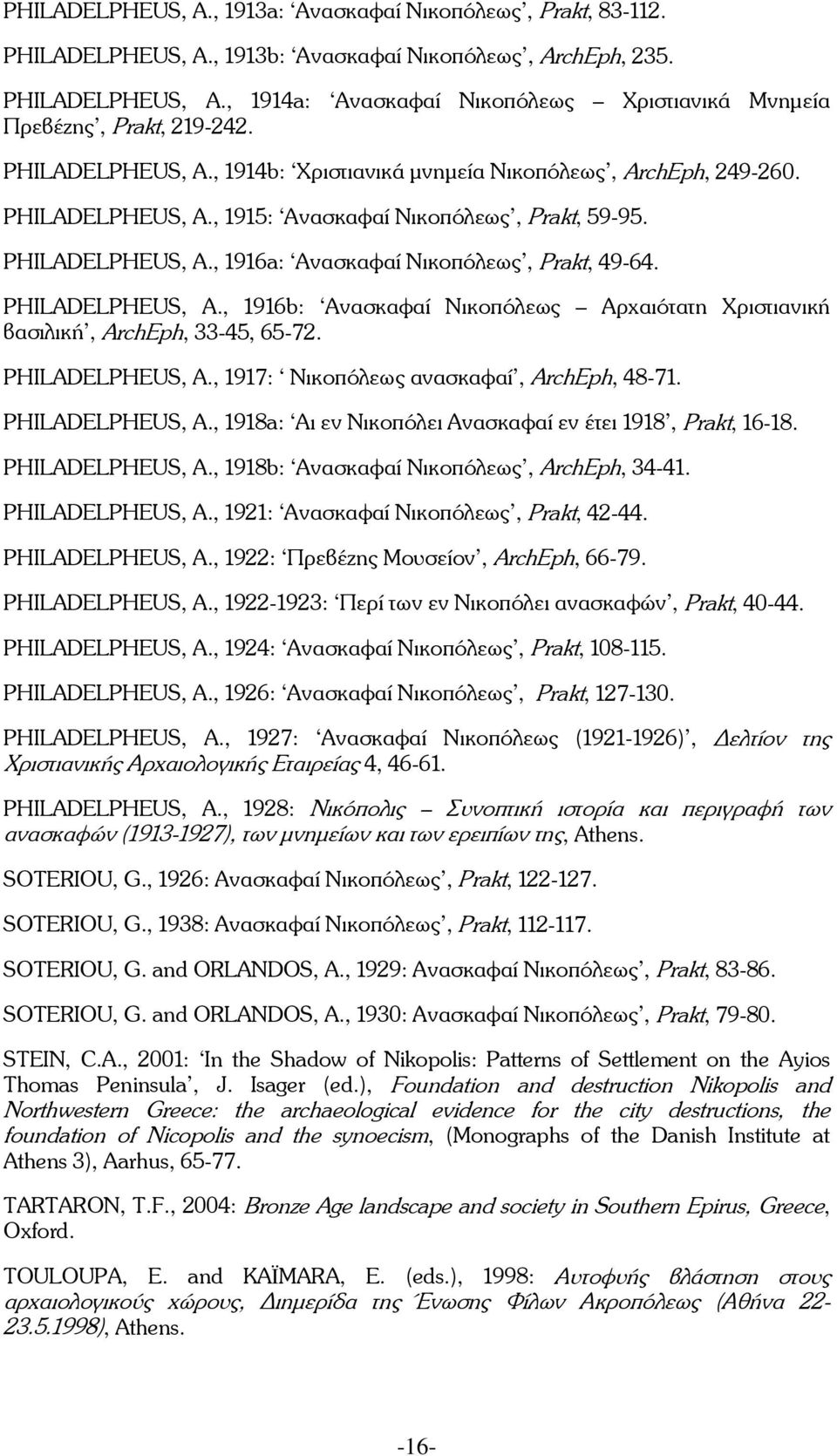 PHILADELPHEUS, A., 1916b: Ανασκαφαί Νικοπόλεως Αρχαιότατη Χριστιανική βασιλική, ArchEph, 33-45, 65-72. PHILADELPHEUS, A., 1917: Νικοπόλεως ανασκαφαί, ArchEph, 48-71. PHILADELPHEUS, A., 1918a: Αι εν Νικοπόλει Ανασκαφαί εν έτει 1918, Prakt, 16-18.