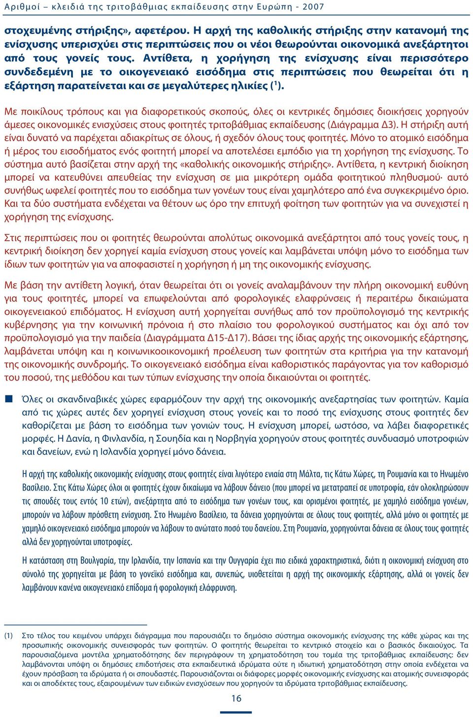 Αντίθετα, η χορήγηση της ενίσχυσης είναι περισσότερο συνδεδεμένη με το οικογενειακό εισόδημα στις περιπτώσεις που θεωρείται ότι η εξάρτηση παρατείνεται και σε μεγαλύτερες ηλικίες ( 1 ).