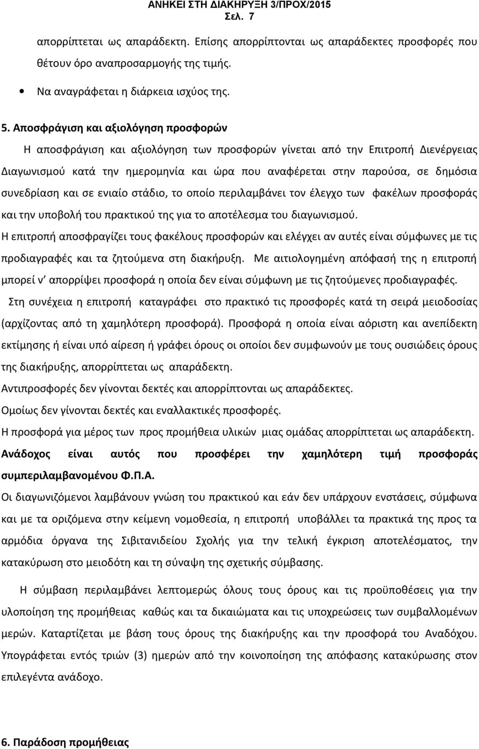 συνεδρίαση και σε ενιαίο στάδιο, το οποίο περιλαμβάνει τον έλεγχο των φακέλων προσφοράς και την υποβολή του πρακτικού της για το αποτέλεσμα του διαγωνισμού.