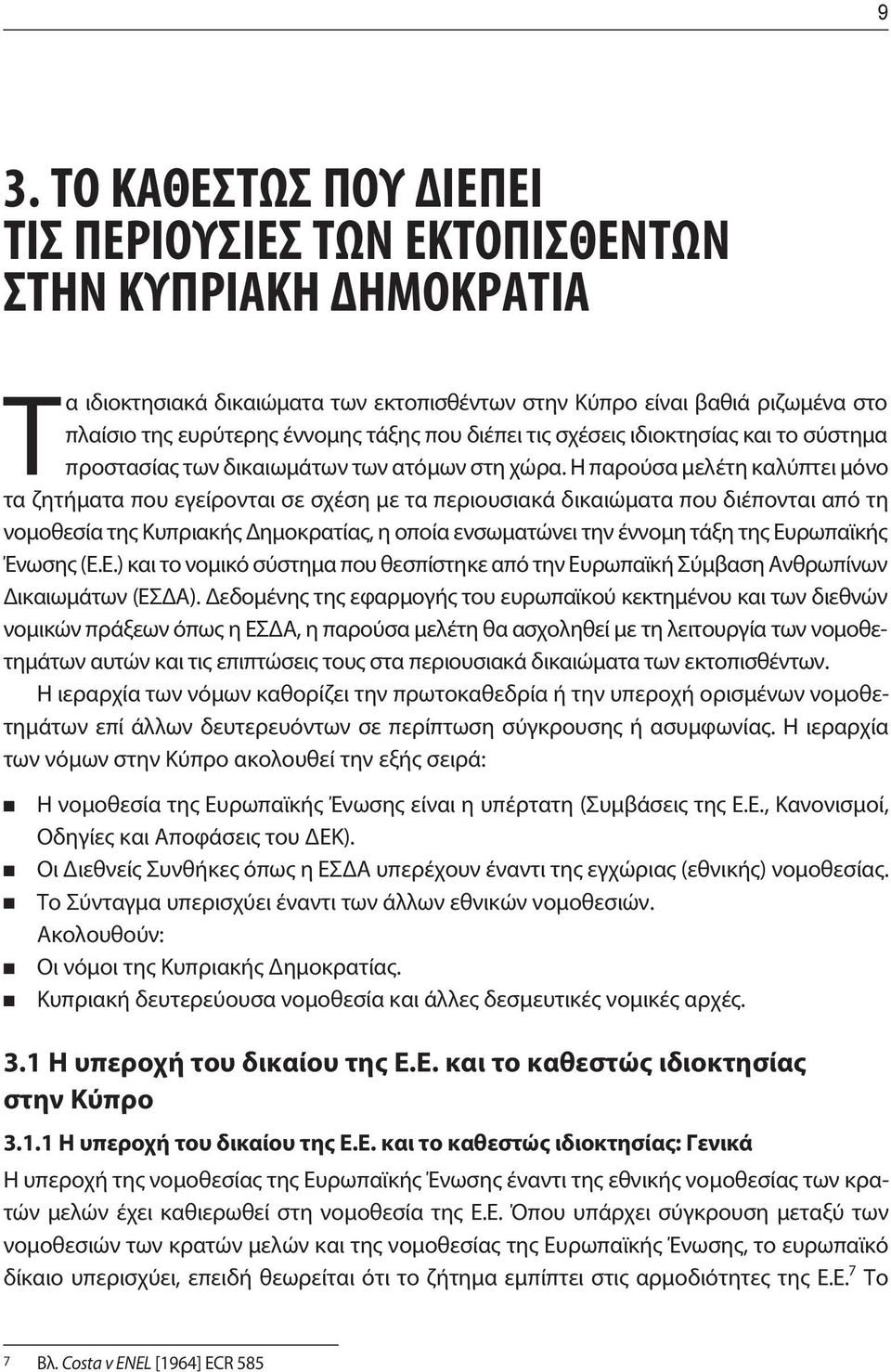 Η παρούσα μελέτη καλύπτει μόνο τα ζητήματα που εγείρονται σε σχέση με τα περιουσιακά δικαιώματα που διέπονται από τη νομοθεσία της Κυπριακής Δημοκρατίας, η οποία ενσωματώνει την έννομη τάξη της