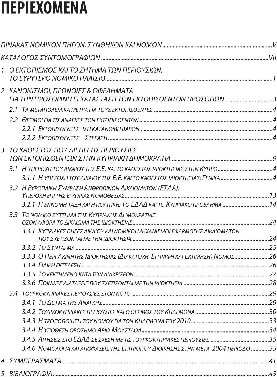 ..4 2.2.2 ΕΚΤΟΠΙΣΘΕΝΤΕΣ ΣΤΕΓΑΣΗ...4 3. ΤΟ ΚΑΘΕΣΤΩΣ ΠΟΥ ΔΙΕΠEΙ ΤΙΣ ΠΕΡΙΟΥΣΙΕΣ ΤΩΝ ΕΚΤΟΠΙΣΘΕΝΤΩΝ ΣΤΗΝ ΚΥΠΡΙΑΚΗ ΔΗΜΟΚΡΑΤΙΑ...9 3.1 Η ΥΠΕΡΟΧΗ ΤΟΥ ΔΙΚΑΙΟΥ ΤΗΣ Ε.Ε. ΚΑΙ ΤΟ ΚΑΘΕΣΤΩΣ ΙΔΙΟΚΤΗΣΙΑΣ ΣΤΗΝ ΚΥΠΡΟ.