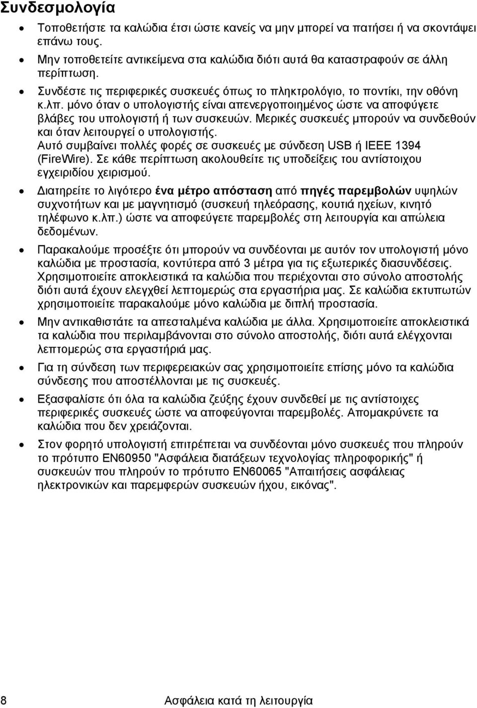 Μερικές συσκευές μπορούν να συνδεθούν και όταν λειτουργεί ο υπολογιστής. Αυτό συμβαίνει πολλές φορές σε συσκευές με σύνδεση USB ή IEEE 1394 (FireWire).