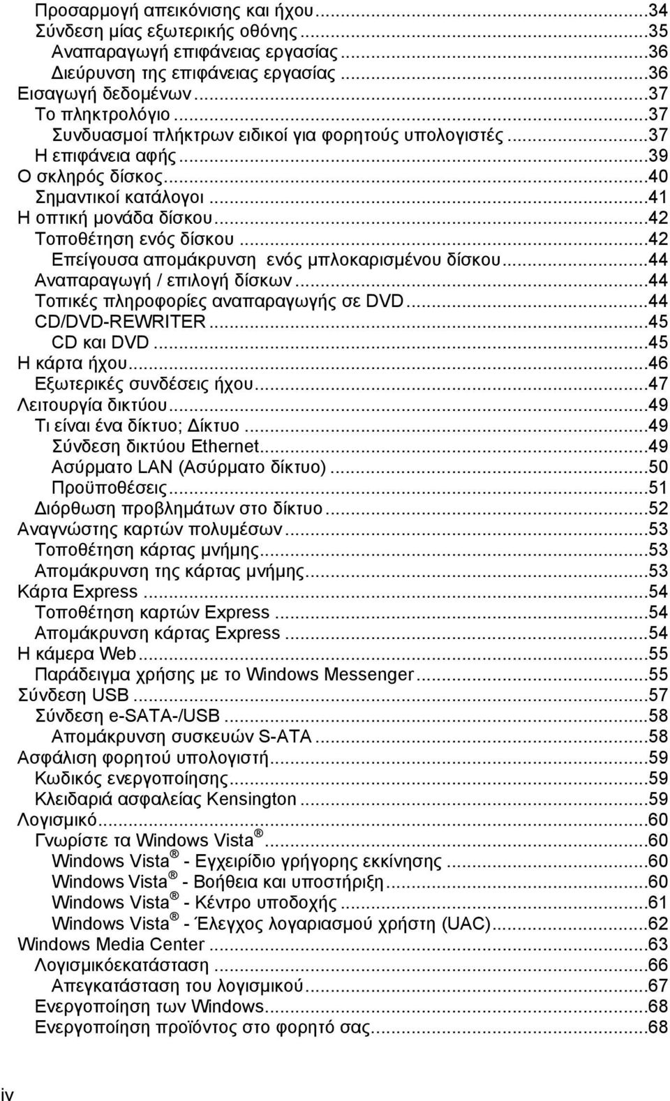 ..42 Επείγουσα απομάκρυνση ενός μπλοκαρισμένου δίσκου...44 Αναπαραγωγή / επιλογή δίσκων...44 Τοπικές πληροφορίες αναπαραγωγής σε DVD...44 CD/DVD-REWRITER...45 CD και DVD...45 Η κάρτα ήχου.