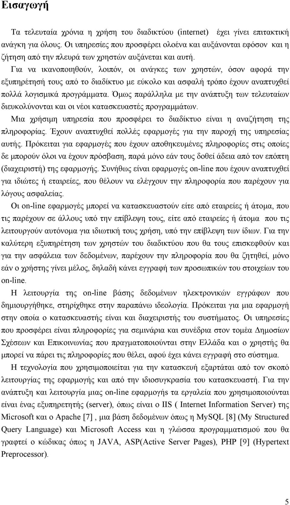 Για να ικανοποιηθούν, λοιπόν, οι ανάγκες των χρηστών, όσον αφορά την εξυπηρέτησή τους από το διαδίκτυο µε εύκολο και ασφαλή τρόπο έχουν αναπτυχθεί πολλά λογισµικά προγράµµατα.