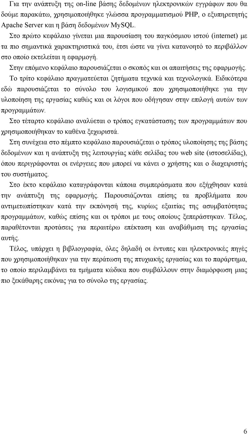 Στην επόµενο κεφάλαιο παρουσιάζεται ο σκοπός και οι απαιτήσεις της εφαρµογής. Το τρίτο κεφάλαιο πραγµατεύεται ζητήµατα τεχνικά και τεχνολογικά.