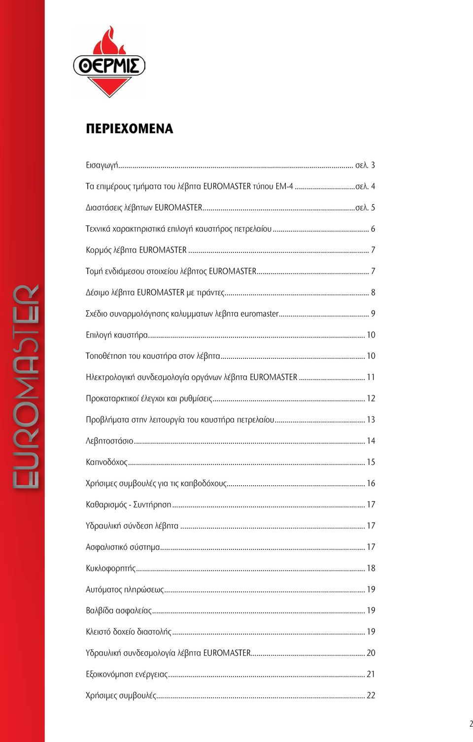 .. 10 Tοποθέτηση του καυστήρα στον λέβητα... 10 Ηλεκτρολογική συνδεσμολογία οργάνων λέβητα EUROMASTER... 11 Προκαταρκτικοί έλεγχοι και ρυθμίσεις... 12 Προβλήματα στην λειτουργία του καυστήρα πετρελαίου.