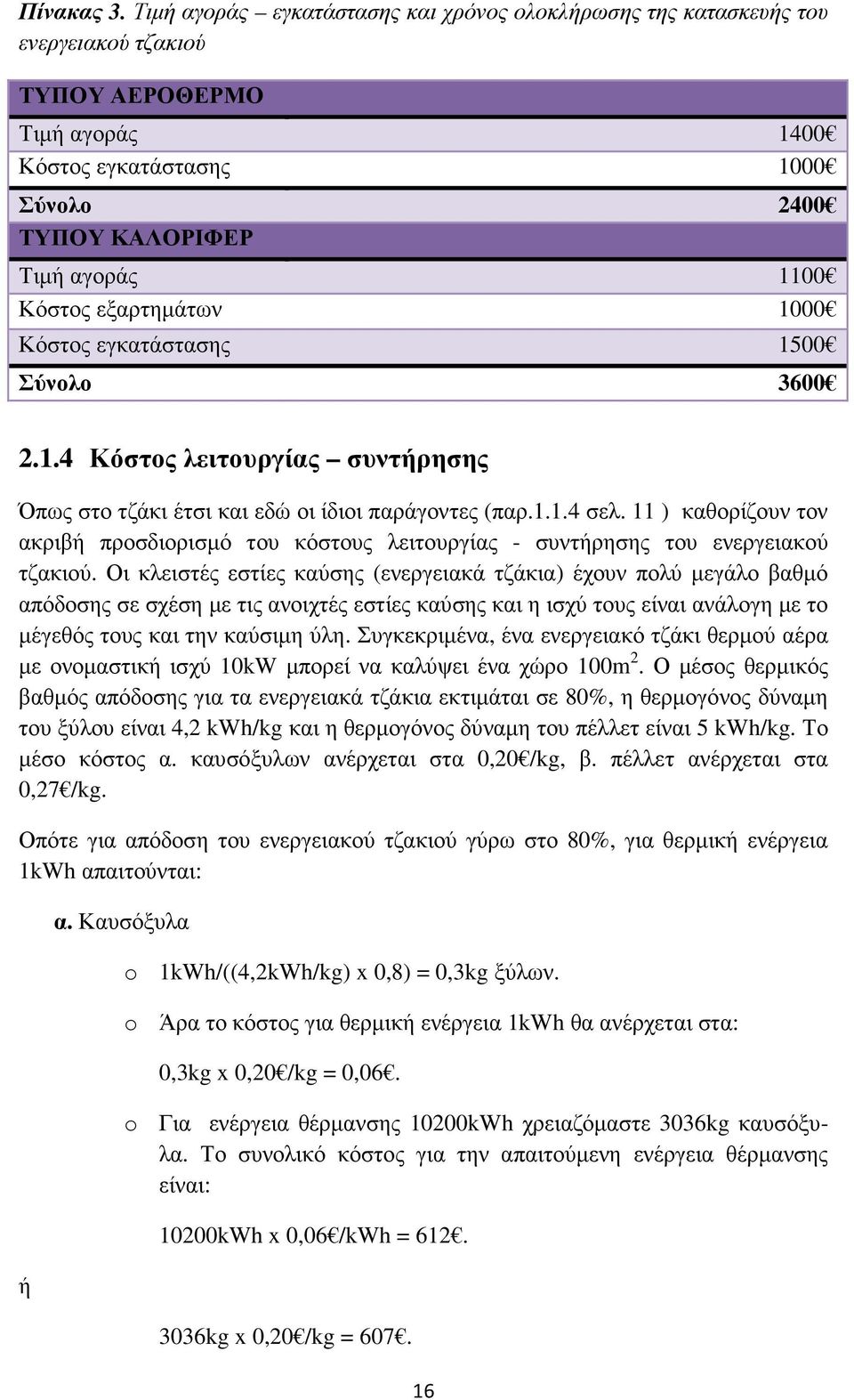 εξαρτηµάτων 1000 Κόστος εγκατάστασης 1500 Σύνολο 3600 2.1.4 Κόστος λειτουργίας συντήρησης Όπως στο τζάκι έτσι και εδώ οι ίδιοι παράγοντες (παρ.1.1.4 σελ.