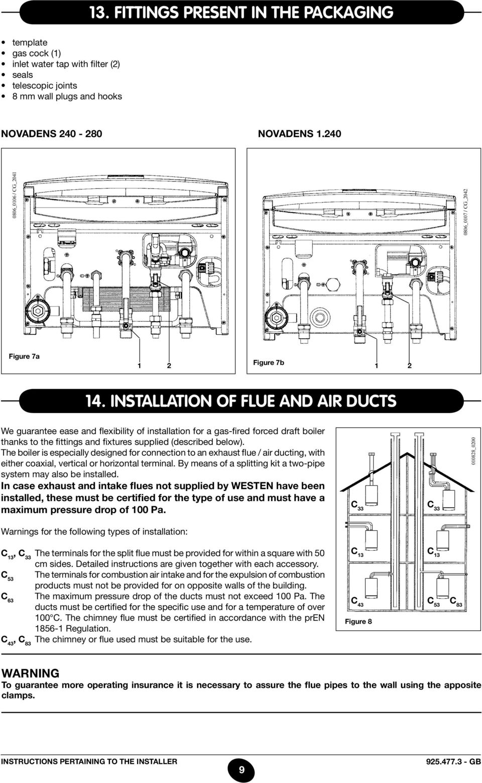 INSTALLAtion of flue and air ducts We guarantee ease and flexibility of installation for a gas-fired forced draft boiler thanks to the fittings and fixtures supplied (described below).