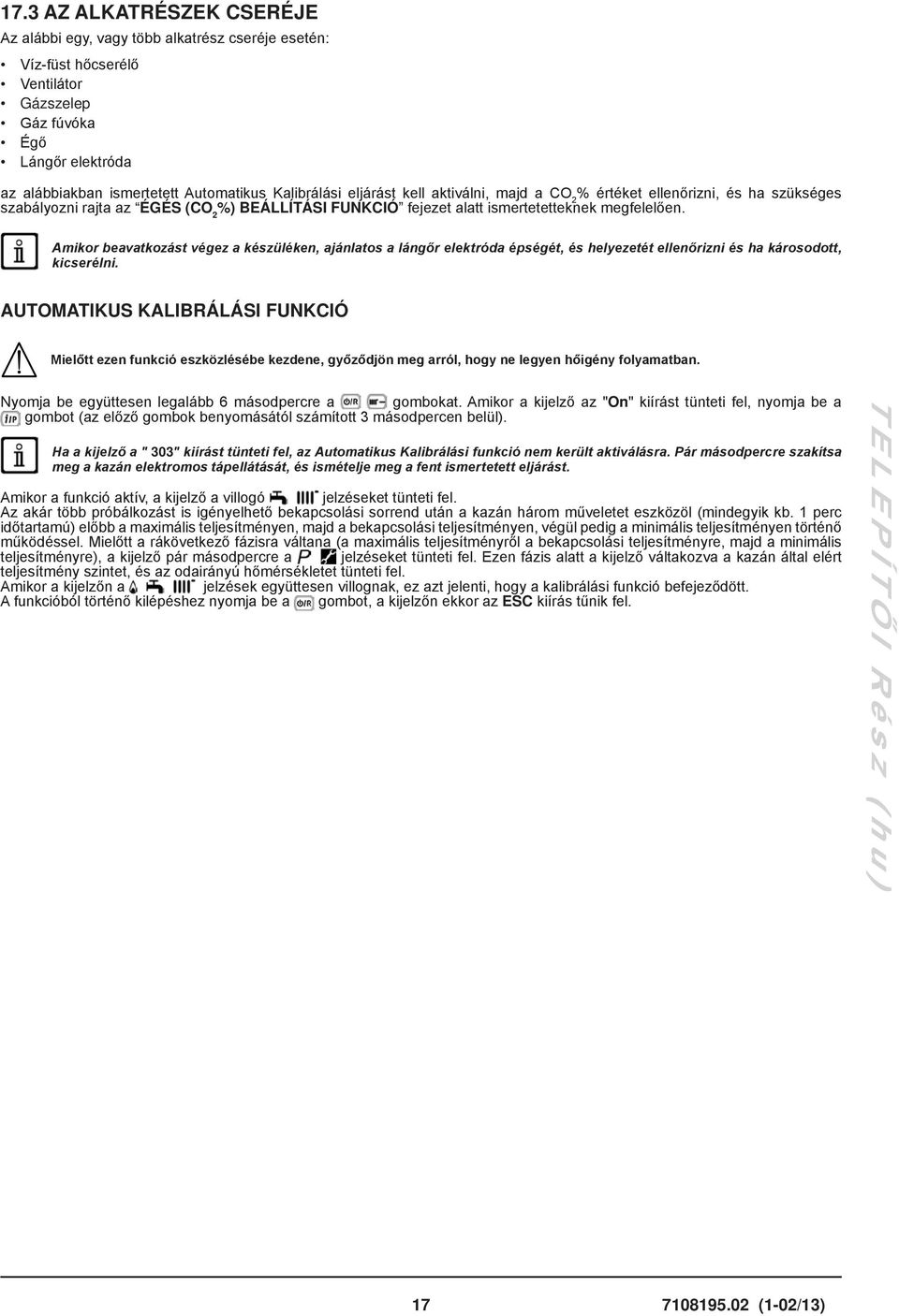 Amikor beavatkozást végez a készüléken, ajánlatos a lángőr elektróda épségét, és helyezetét ellenőrizni és ha károsodott, kicserélni.