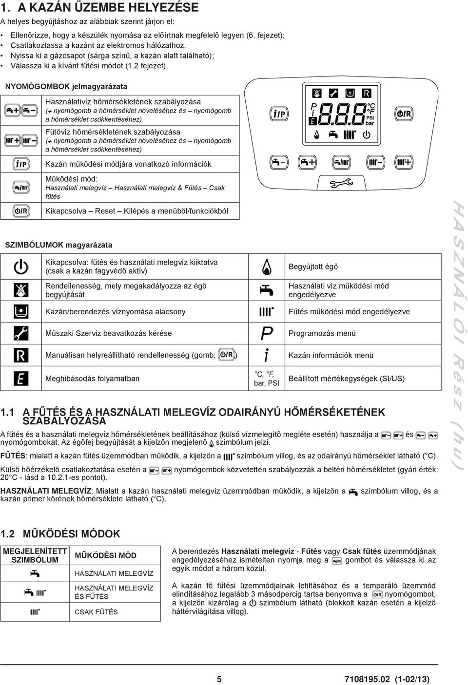 NYOMÓGOMBOK jelmagyarázata Használativíz hőmérsékletének szabályozása (+ nyomógomb a hőmérséklet növeléséhez és nyomógomb a hőmérséklet csökkentéséhez) Fűtővíz hőmérsékletének szabályozása (+