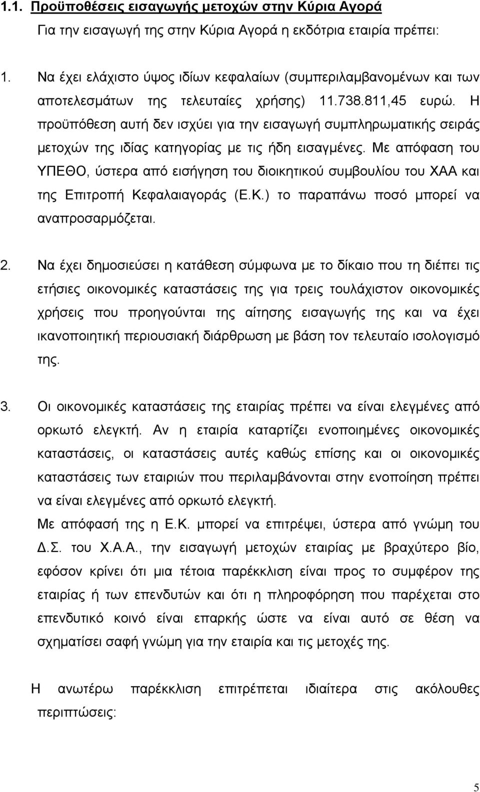 Η προϋπόθεση αυτή δεν ισχύει για την εισαγωγή συμπληρωματικής σειράς μετοχών της ιδίας κατηγορίας με τις ήδη εισαγμένες.