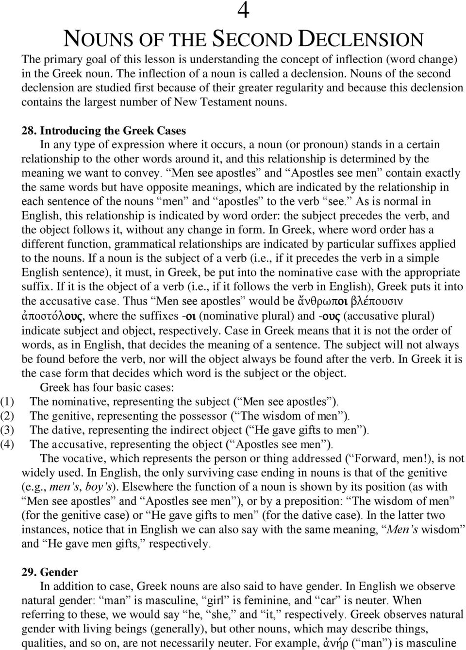 Introducing the Greek Cases In any type of expression where it occurs, a noun (or pronoun) stands in a certain relationship to the other words around it, and this relationship is determined by the